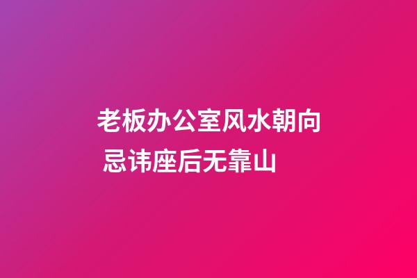 老板办公室风水朝向 忌讳座后无靠山